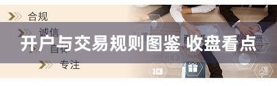 开户与交易规则图鉴 收盘看点