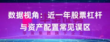 数据视角：近一年股票杠杆与资产配置常见误区