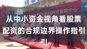 从中小资金视角看股票配资的合规边界操作指引