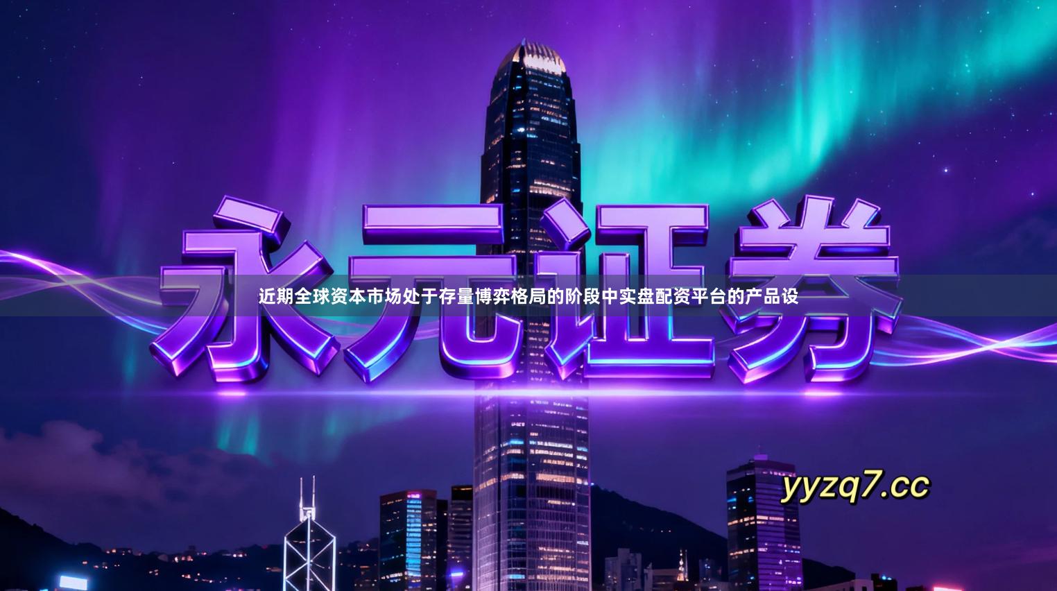 近期全球资本市场处于存量博弈格局的阶段中实盘配资平台的产品设