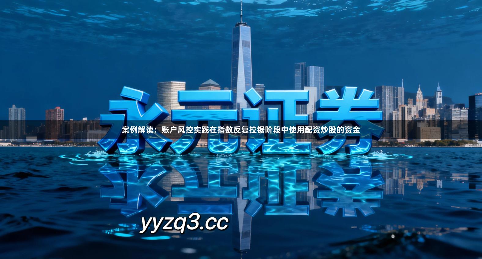 案例解读：账户风控实践在指数反复拉锯阶段中使用配资炒股的资金