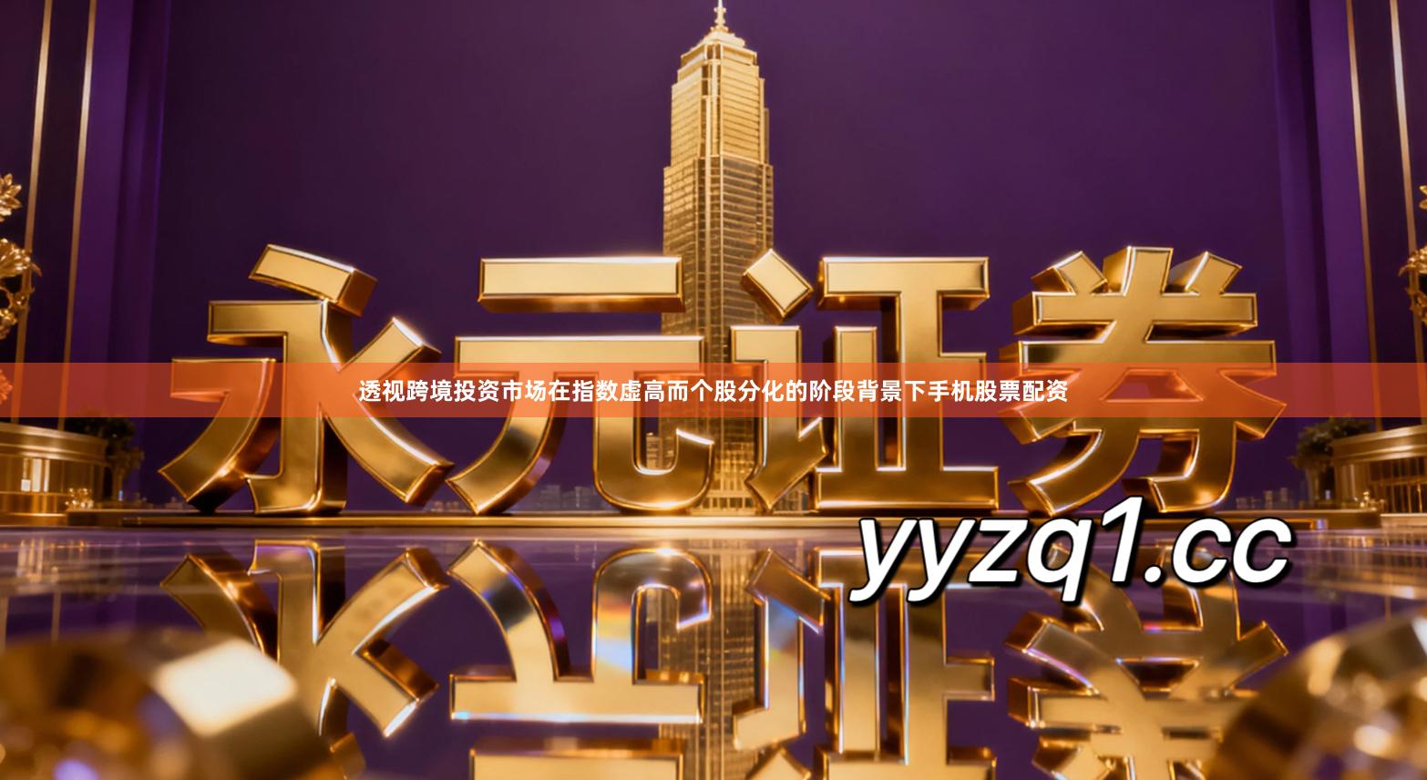 透视跨境投资市场在指数虚高而个股分化的阶段背景下手机股票配资