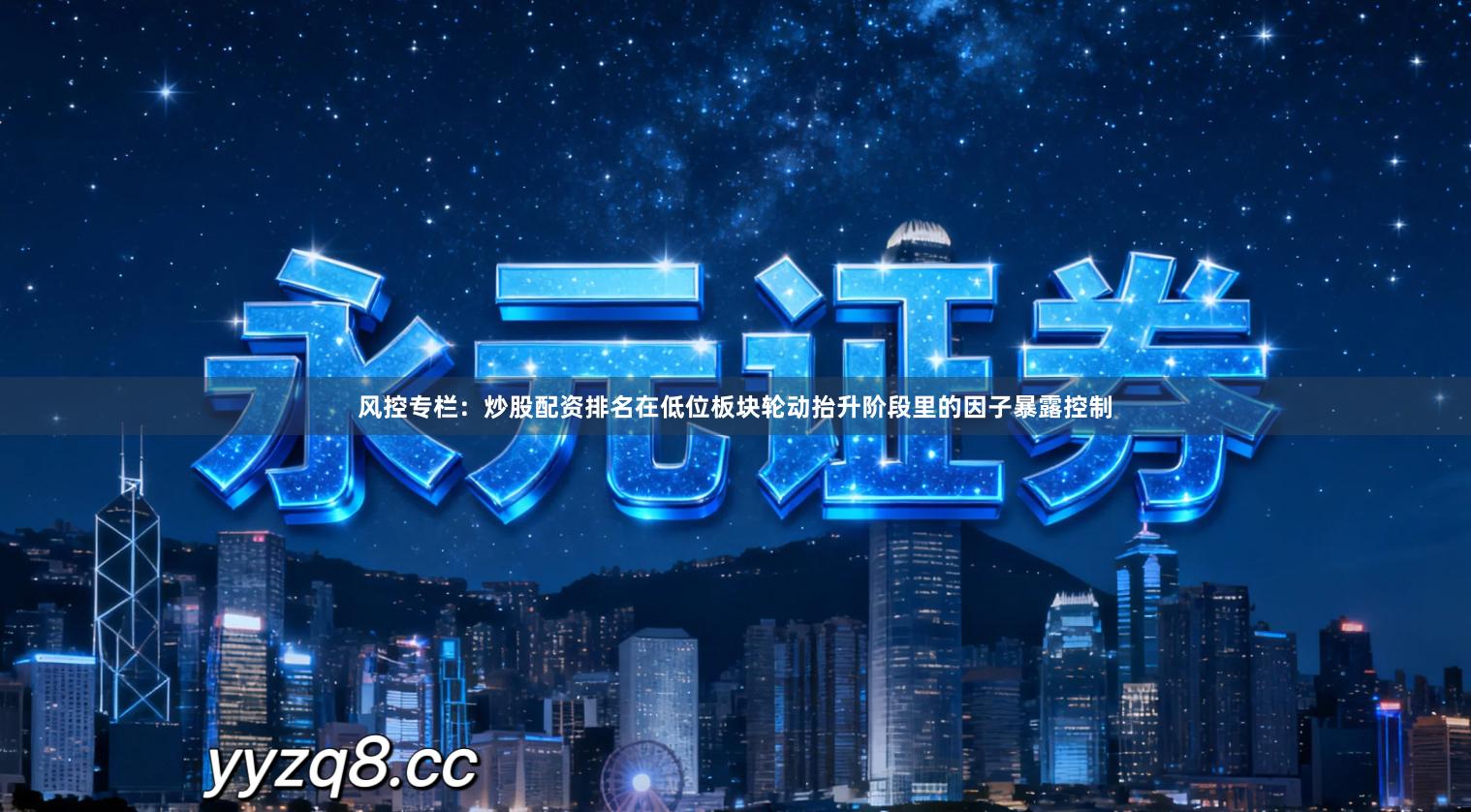 风控专栏：炒股配资排名在低位板块轮动抬升阶段里的因子暴露控制