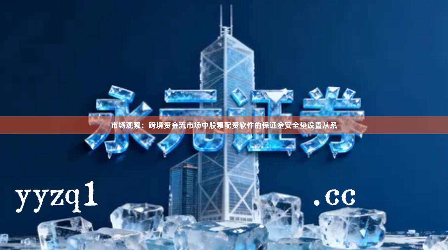 市场观察:跨境资金流市场中股票配资软件的保证金安全垫设置从系